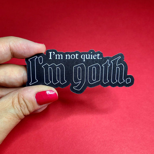 I'm Not Quiet I'm Goth Sticker