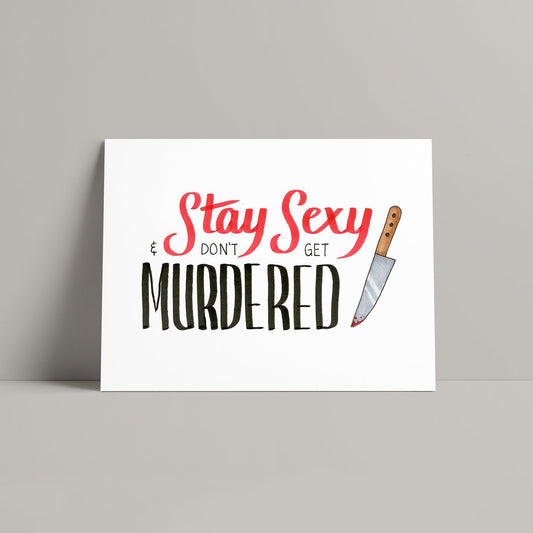 Stay Sexy & Don't Get Murdered Print